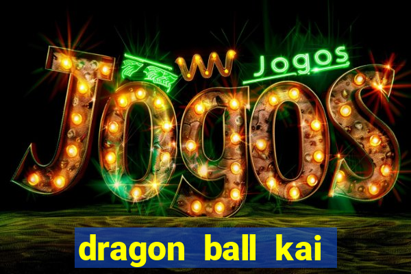 dragon ball kai legendado download